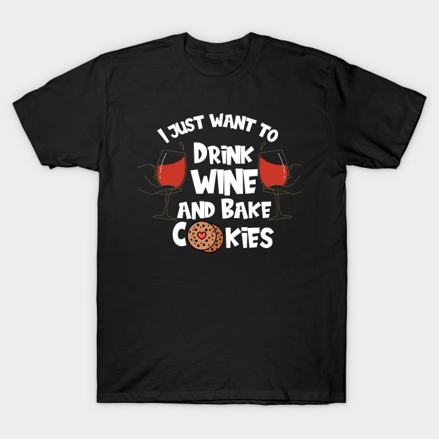 I Just Want To Drink Wine And Bake Cookies T-Shirt by Shadowbyte91